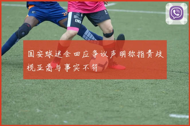 国安球迷会回应争议声明称指责歧视亚裔与事实不符